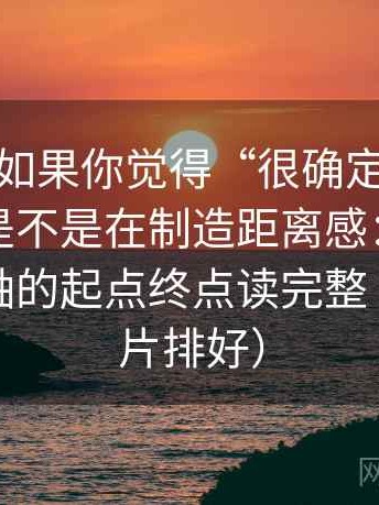 17c com如果你觉得“很确定”，先回到术语是不是在制造距离感：做法是把坐标轴的起点终点读完整（像把卡片排好）