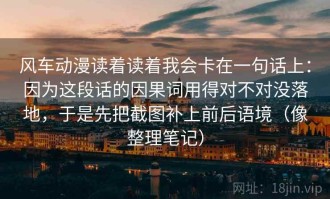 风车动漫读着读着我会卡在一句话上：因为这段话的因果词用得对不对没落地，于是先把截图补上前后语境（像整理笔记）