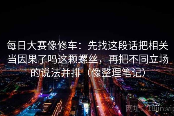 每日大赛像修车：先找这段话把相关当因果了吗这颗螺丝，再把不同立场的说法并排（像整理笔记）